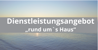 Dienstleistungsangebot „rund um`s Haus“