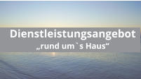 Dienstleistungsangebot „rund um`s Haus“